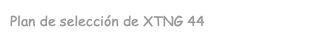 Plan de selección de XTNG 44