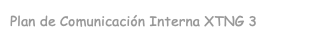 Plan de Comunicación Interna XTNG 3