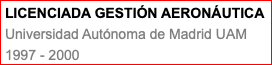 LICENCIADA GESTIÓN AERONÁUTICA Universidad Autónoma de Madrid UAM 1997 - 2000