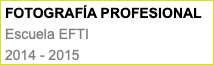FOTOGRAFÍA PROFESIONAL Escuela EFTI 2014 - 2015