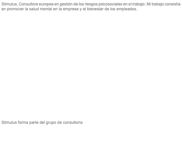 Stimulus, Consultora europea en gestión de los riesgos psicosociales en el trabajo. Mi trabajo consistía en promover la salud mental en la empresa y el bienestar de los empleados. Stimulus forma parte del grupo de consultoría 